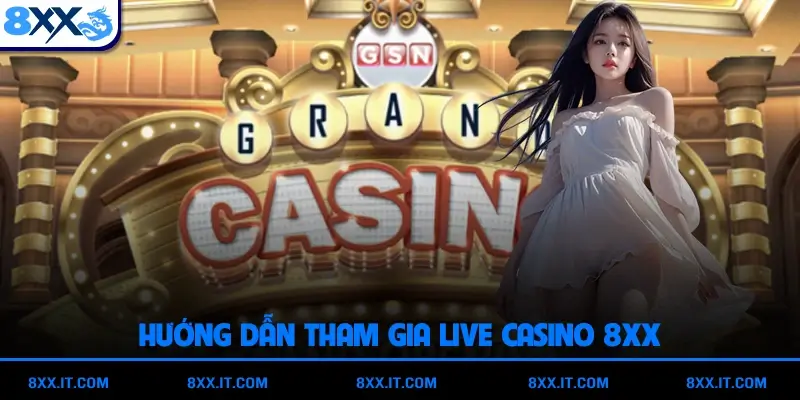 Hướng dẫn tham gia live casino 8XX