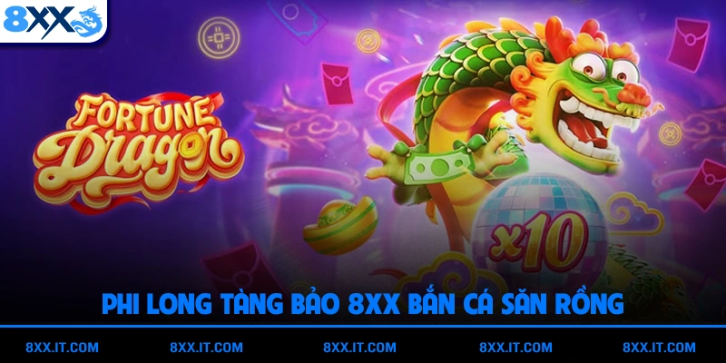 Phi Long Tàng Bảo 8XX Bắn Cá Săn Rồng