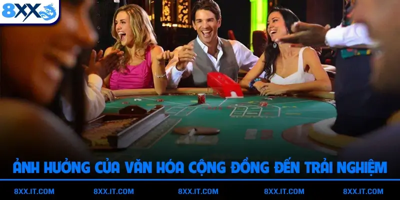 Ảnh hưởng của văn hóa cộng đồng đến trải nghiệm cá cược